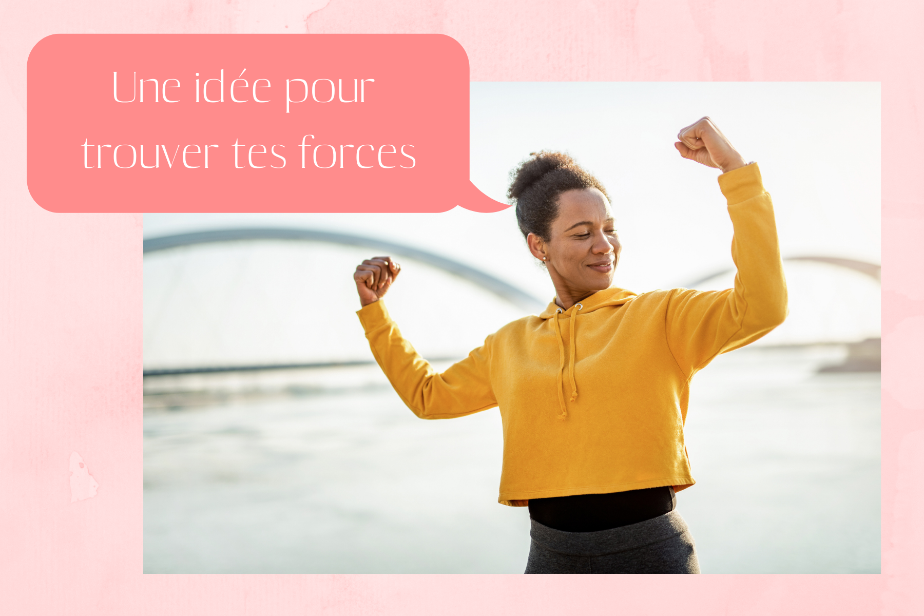 Une idée pour trouver tes forces!